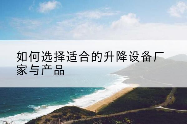 新丰电动升降平台厂家-如何选择适合的升降设备厂家与产品